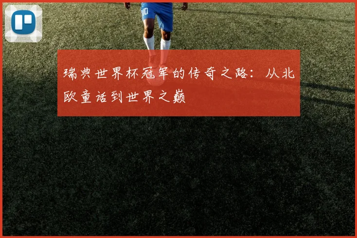 瑞典世界杯冠军的传奇之路：从北欧童话到世界之巅